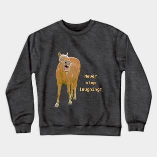 Never stop laughing! Funny horse painting Crewneck Sweatshirt